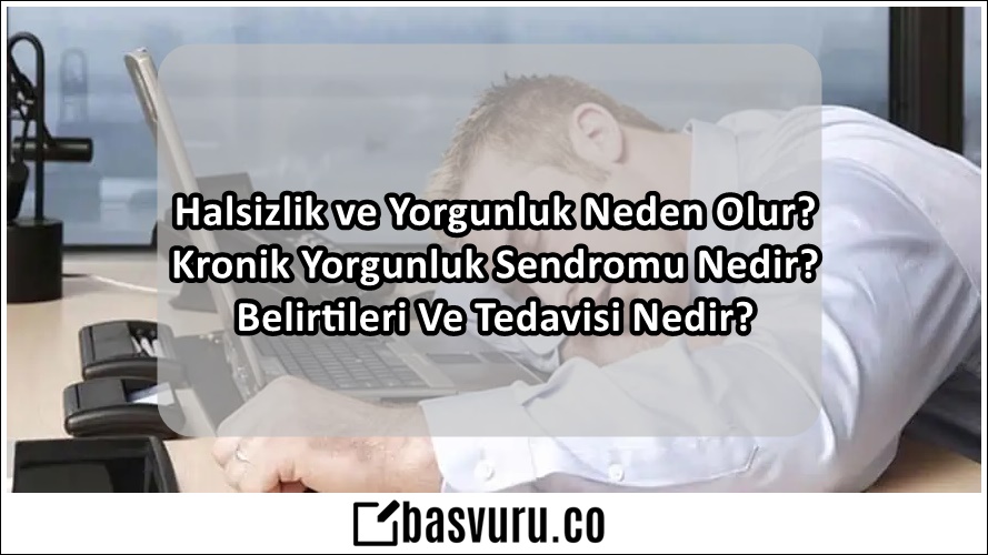 Halsizlik ve yorgunluk neden olur?